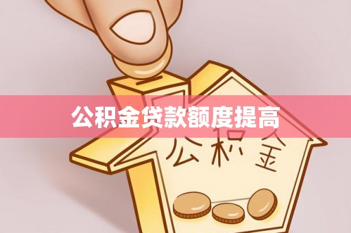 五华公积金贷款额度提高