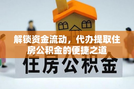 五华解锁资金流动，代办提取住房公积金的便捷之道