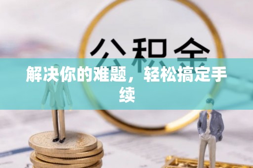 五华解决你的难题，轻松搞定手续