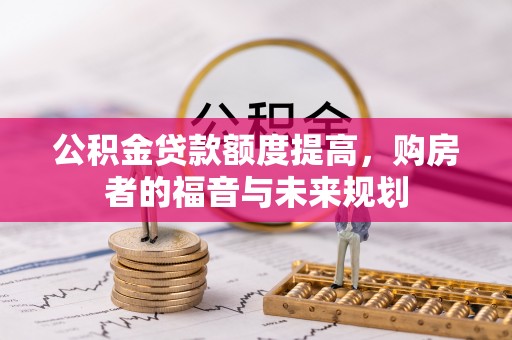 五华公积金贷款额度提高，购房者的福音与未来规划