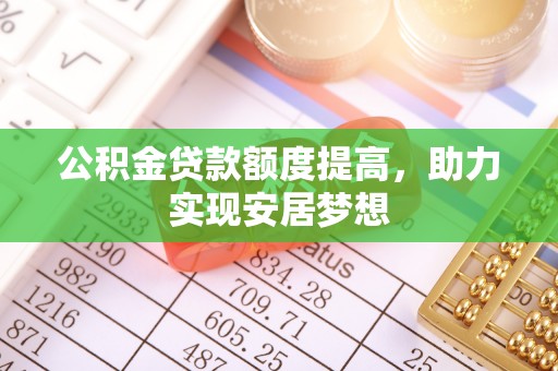 五华公积金贷款额度提高，助力实现安居梦想