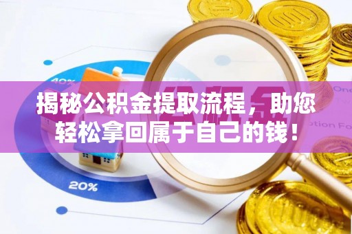 五华揭秘公积金提取流程，助您轻松拿回属于自己的钱！