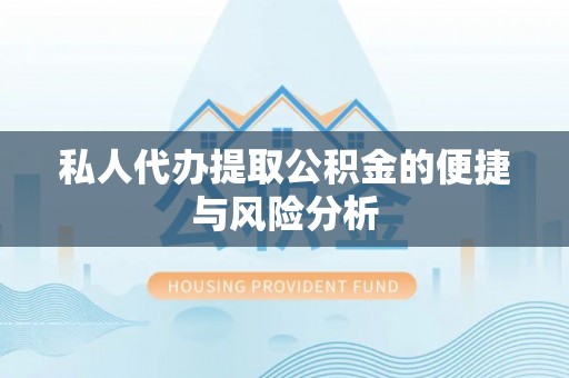 五华私人代办提取公积金的便捷与风险分析