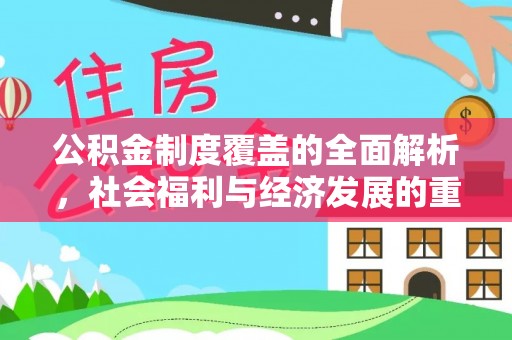 五华公积金制度覆盖的全面解析，社会福利与经济发展的重要纽带