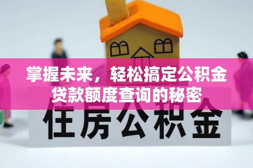 五华掌握未来，轻松搞定公积金贷款额度查询的秘密