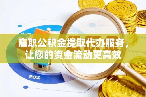 五华离职公积金提取代办服务，让您的资金流动更高效