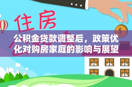 五华公积金贷款调整后，政策优化对购房家庭的影响与展望