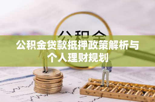 五华公积金贷款抵押政策解析与个人理财规划