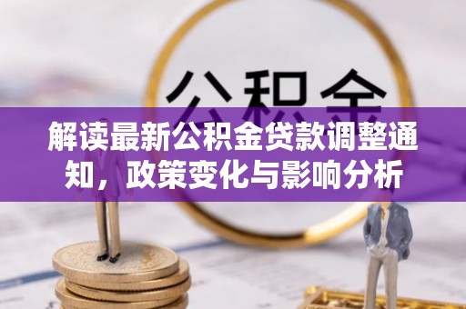 五华解读最新公积金贷款调整通知，政策变化与影响分析