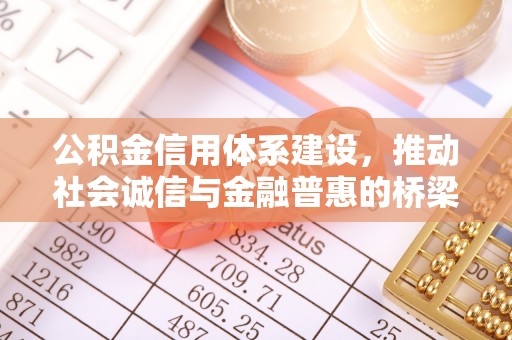 五华公积金信用体系建设，推动社会诚信与金融普惠的桥梁