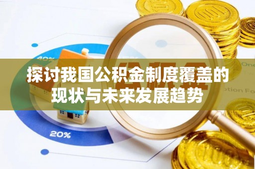 五华探讨我国公积金制度覆盖的现状与未来发展趋势