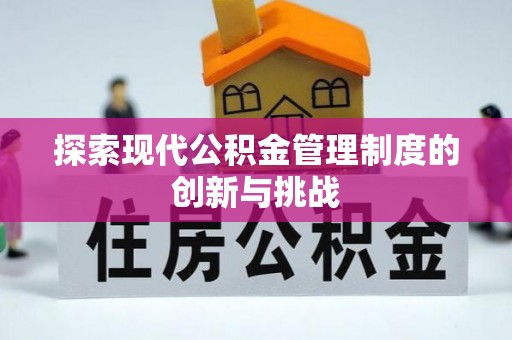 五华探索现代公积金管理制度的创新与挑战