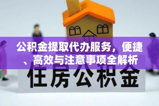 五华公积金提取代办服务，便捷、高效与注意事项全解析