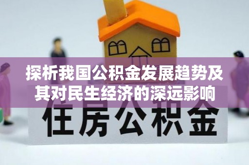 五华探析我国公积金发展趋势及其对民生经济的深远影响