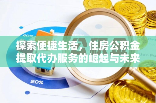 五华探索便捷生活，住房公积金提取代办服务的崛起与未来趋势
