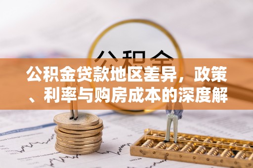 五华公积金贷款地区差异，政策、利率与购房成本的深度解析